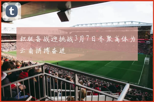 积极备战迎挑战3月7日齐聚高体为云南拼搏奋进