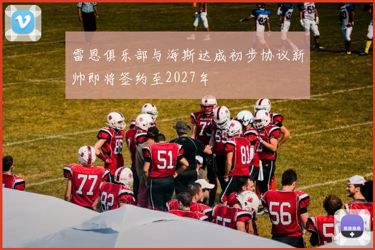 雷恩俱乐部与海斯达成初步协议新帅即将签约至2027年