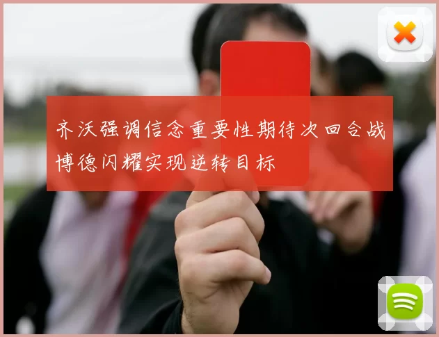 齐沃强调信念重要性期待次回合战博德闪耀实现逆转目标